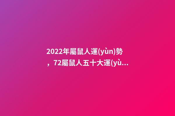 2022年屬鼠人運(yùn)勢，72屬鼠人五十大運(yùn)到了 72年屬鼠2022年的運(yùn)程，1972年屬鼠50歲以后咋樣-第1張-觀點(diǎn)-玄機(jī)派